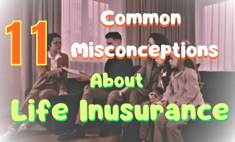 11 Common Misconceptions About Life Insurance